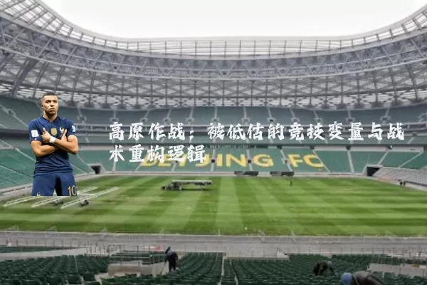 高原作战:被低估的竞技变量与战术重构逻辑