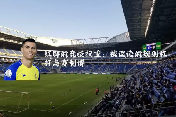 红牌的竞技权重：被误读的规则杠杆与赛制博弈