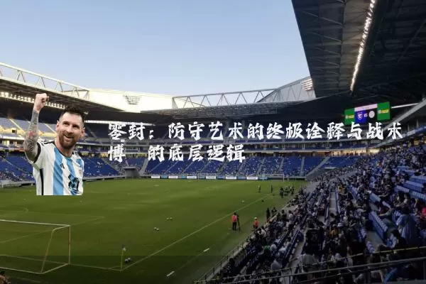 零封：防守艺术的终极诠释与战术博弈的底层逻辑