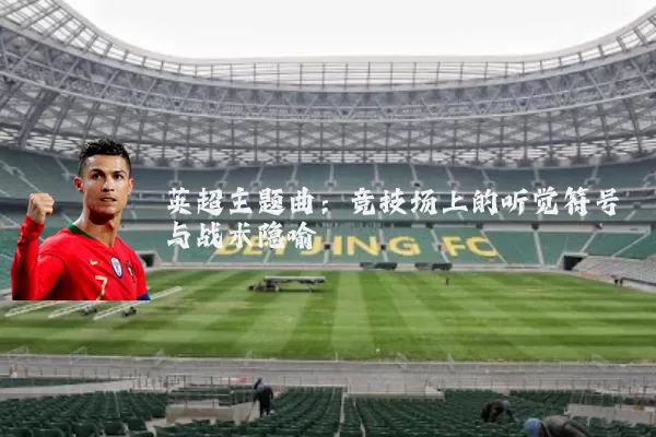 英超主题曲：竞技场上的听觉符号与战术隐喻